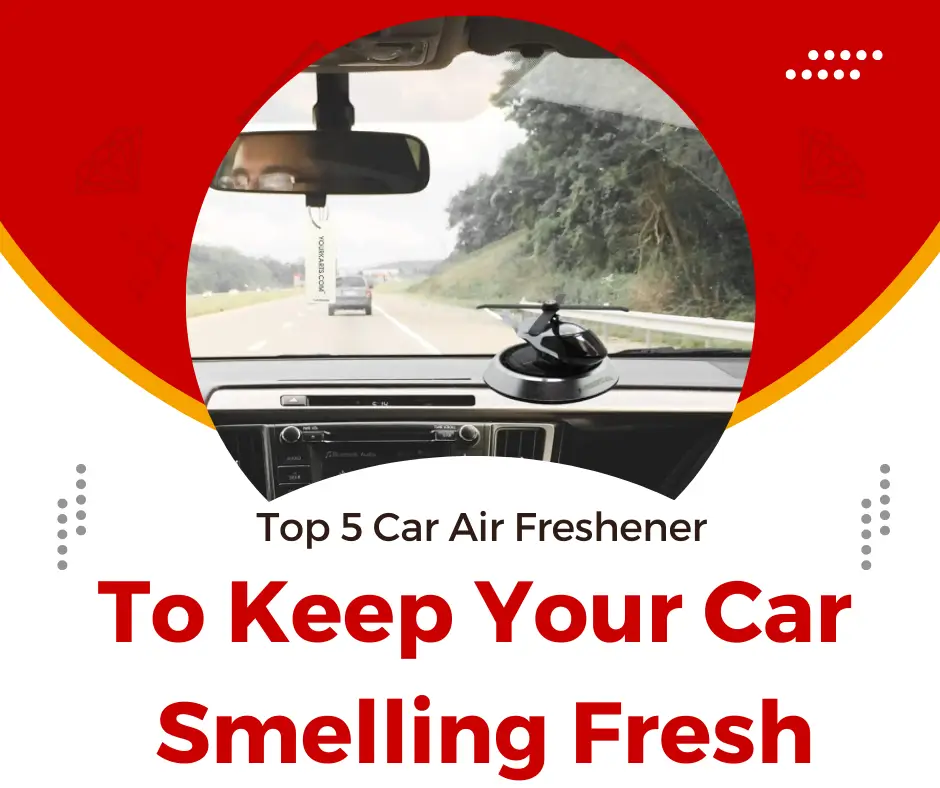 Top 5 Car Air Fresheners to Keep Your Ride Smelling Fresh